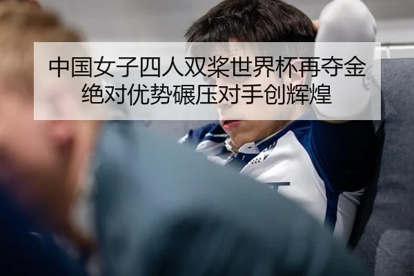 中国女子四人双桨世界杯再夺金 绝对优势碾压对手创辉煌