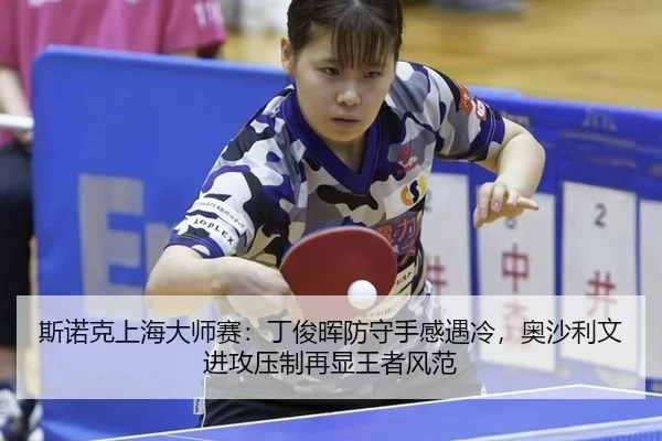 斯诺克上海大师赛：丁俊晖防守手感遇冷，奥沙利文进攻压制再显王者风范